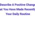 (2025) Describe A Positive Change That You Have Made Recently In Your Daily Routine