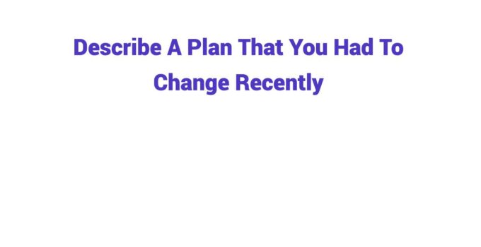 (2025) Describe A Plan That You Had To Change Recently