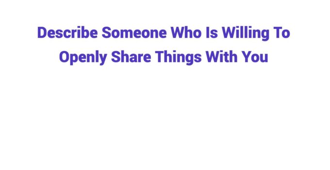 (2025) Describe Someone Who Is Willing To Openly Share Things With You