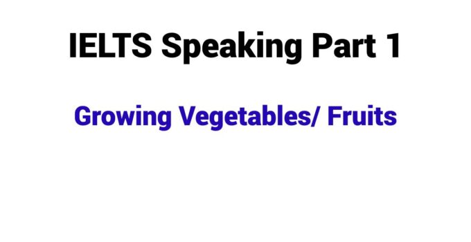 (Update 2026) IELTS Speaking Part 1 Topic Growing Vegetables/ Fruits