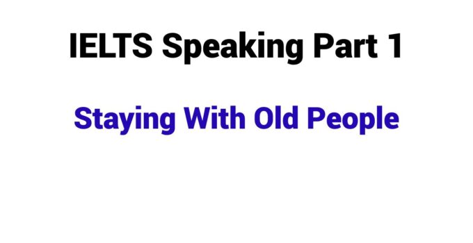 (Update 2026) IELTS Speaking Part 1 Topic Staying With Old People