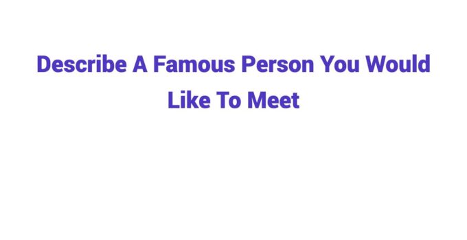 (Update 2026) Describe A Famous Person You Would Like To Meet