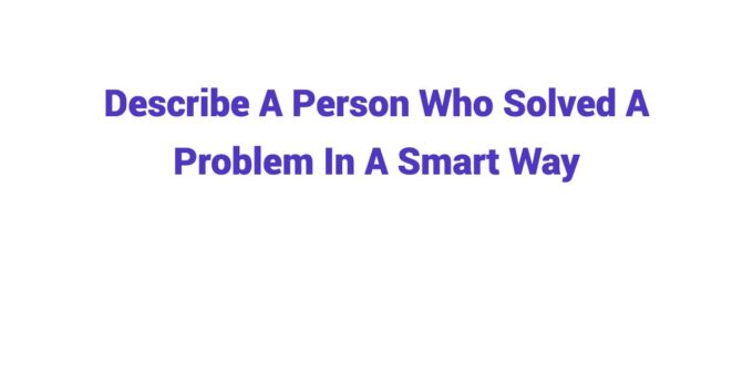 (Update 2026) Describe A Person Who Solved A Problem In A Smart Way