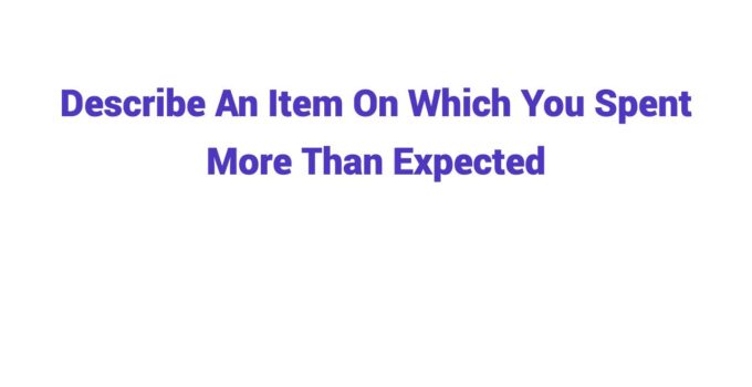 (Update 2026) Describe An Item On Which You Spent More Than Expected