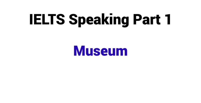 (Update 2026) IELTS Speaking Part 1 Topic Museum
